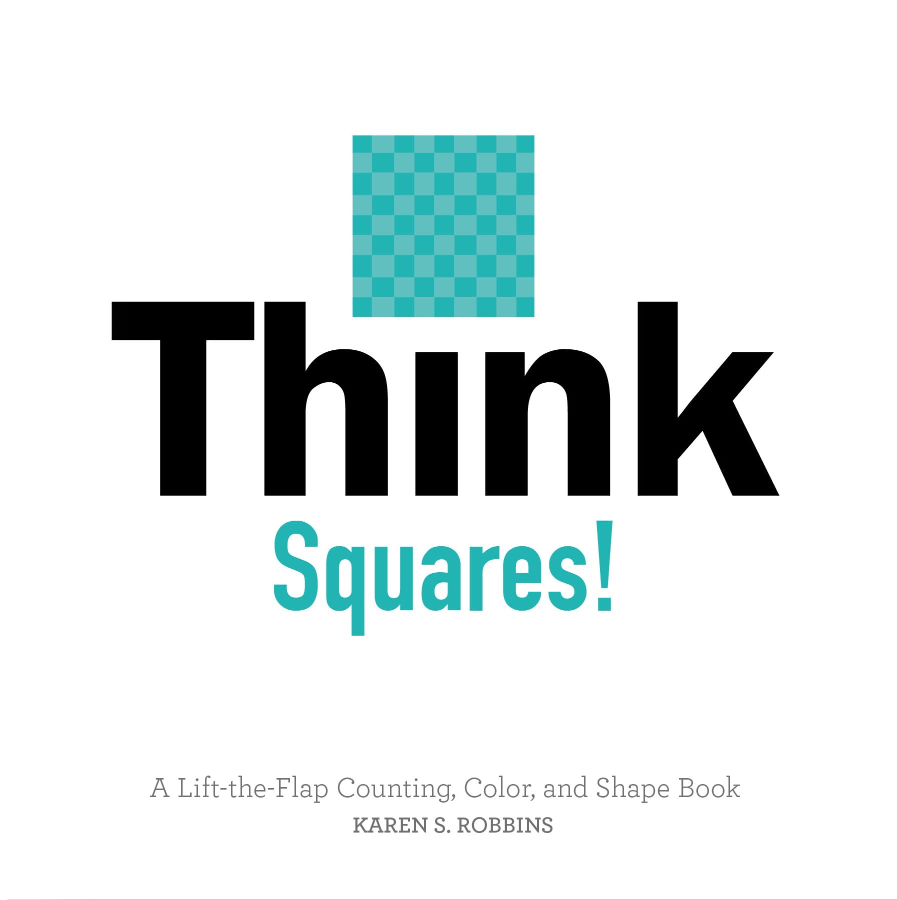 Think Squares! A Lift-the-Flap Counting, Color and Shape Book: A Lift-the-Flap Color and Shape Book Non-fiction