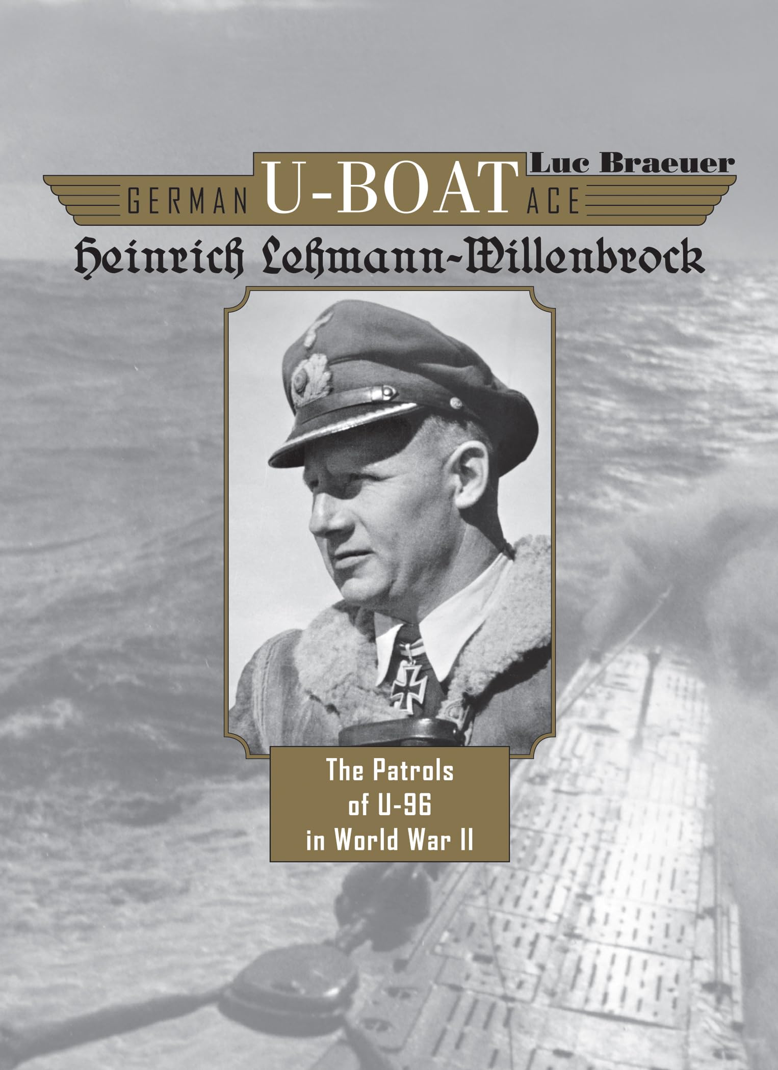 German U-Boat Ace Heinrich Lehmann-Willenbrock: The Patrols of U-96 in World War II Biographies & Memoirs