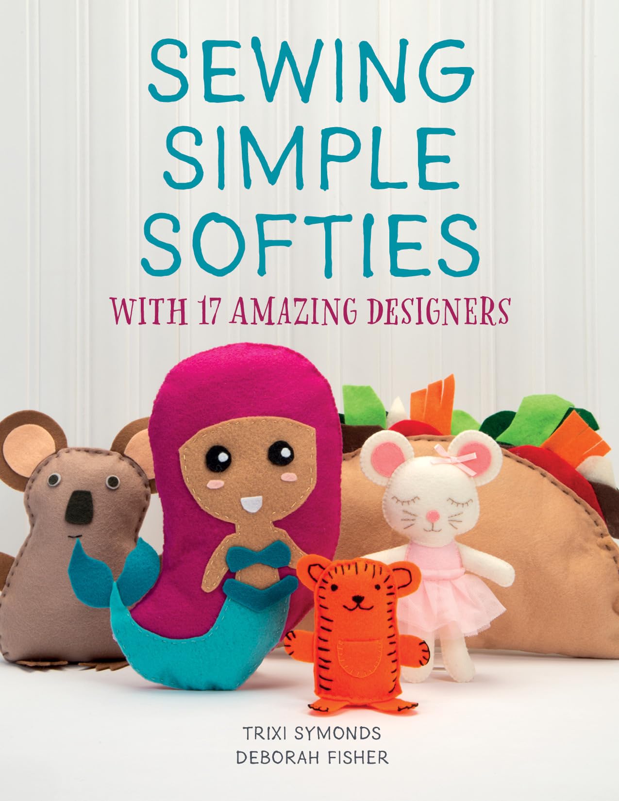 Sewing Simple Softies with 17 Amazing Designers Hobbies & Crafts