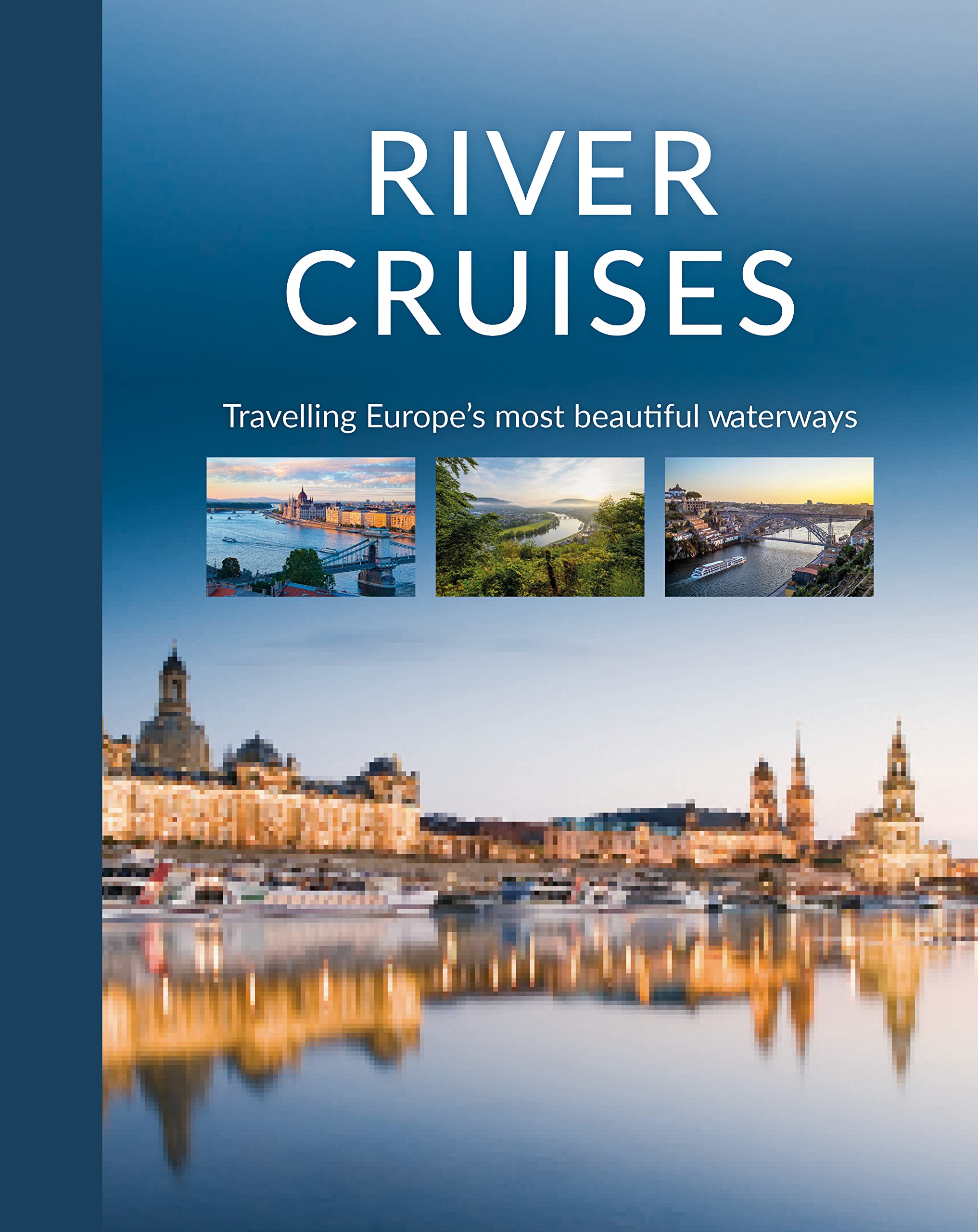 River Cruises: Travelling Europe's Most Beautiful Waterways Travel