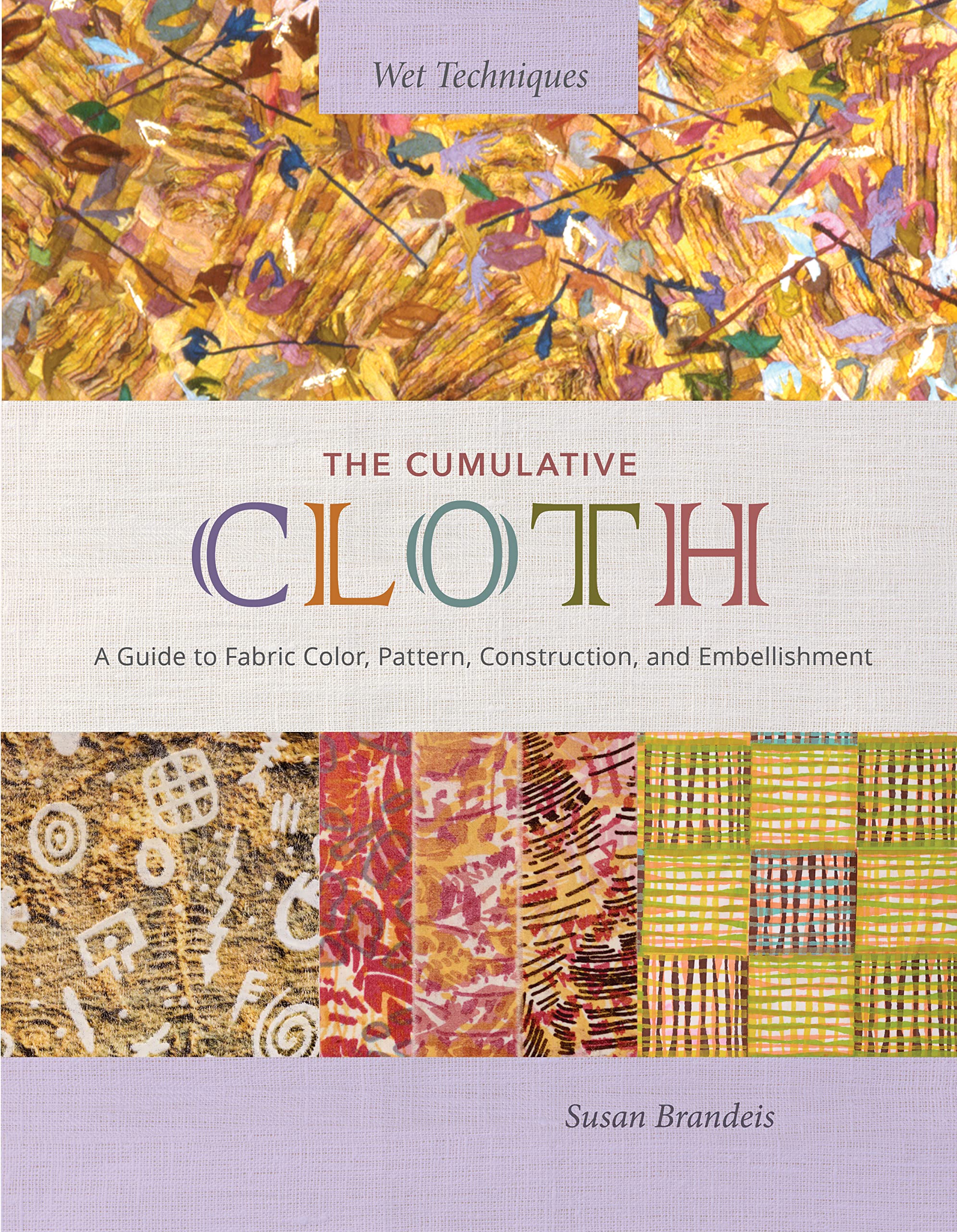 The Cumulative Cloth: A Guide to Fabric Color, Pattern, Construction, and Embellishment (Wet Techniques) Film, Art & Culture