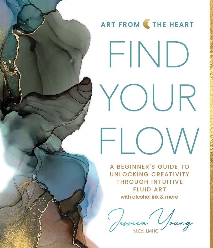 Find Your Flow: A Beginner's Guide to Unlocking Creativity Through Intuitive Fluid Art With Alcohol Ink & More (Art from the Heart, 1) Film, Art & Culture
