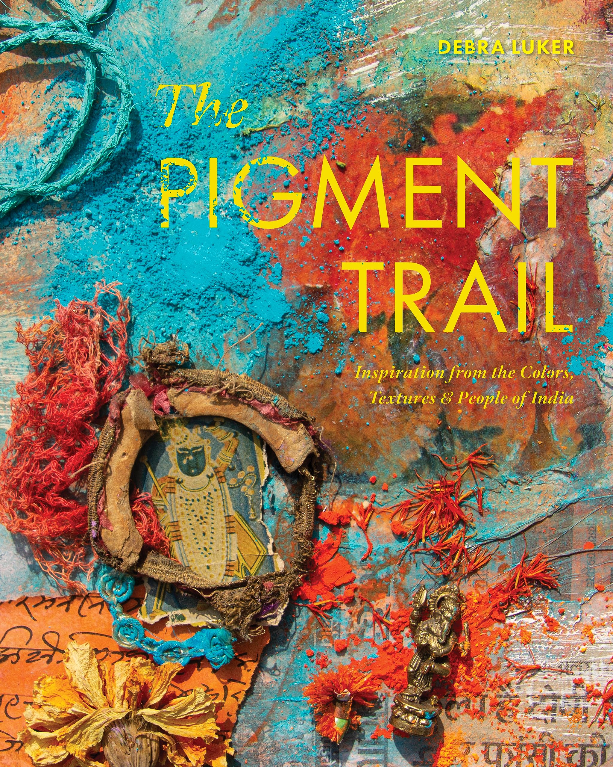 The Pigment Trail: Inspiration from the Colors, Textures, and People of India General education