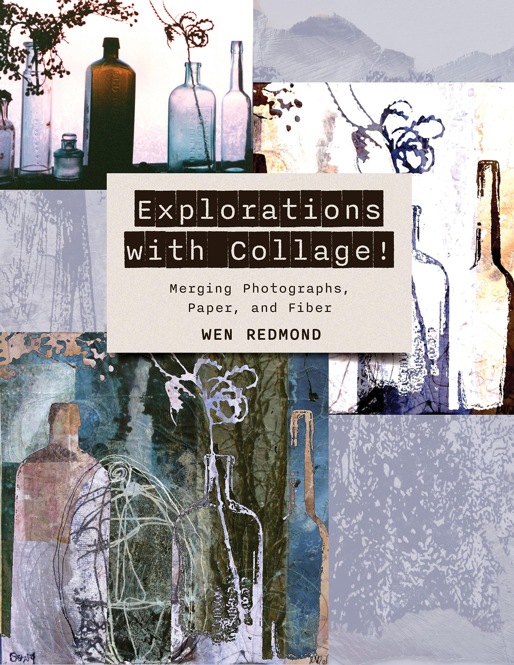Explorations With Collage!: Merging Photographs, Paper, and Fiber Film, Art & Culture