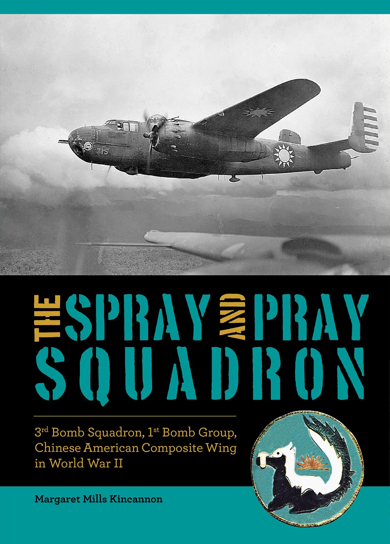 The Spray and Pray Squadron: 3rd Bomb Squadron, 1st Bomb Group, Chinese-American Composite Wing in World War II Social Sciences