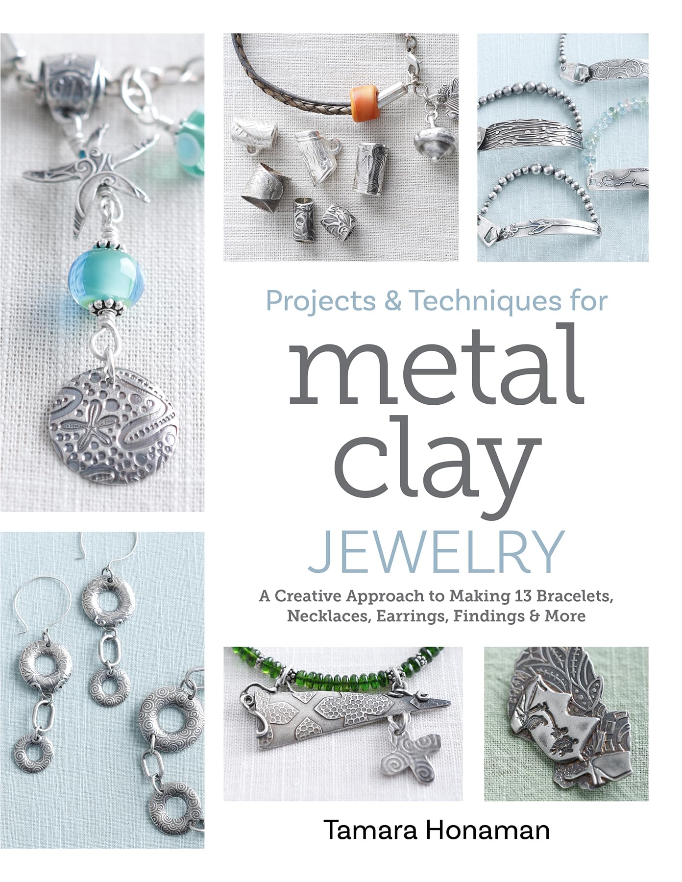 Projects and Techniques for Metal Clay Jewelry: A Creative Approach to Making 13 Bracelets, Necklaces, Earrings, Findings and More Hobbies & Crafts