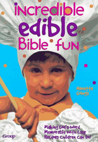 Incredible Edible Bible Fun: Making God's Word Memorable With Easy Recipes Children Can Do Cooking & Enjoying