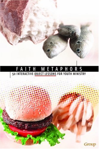 Faith Metaphors: 50 Interactive Object Lessons for Youth Ministry book