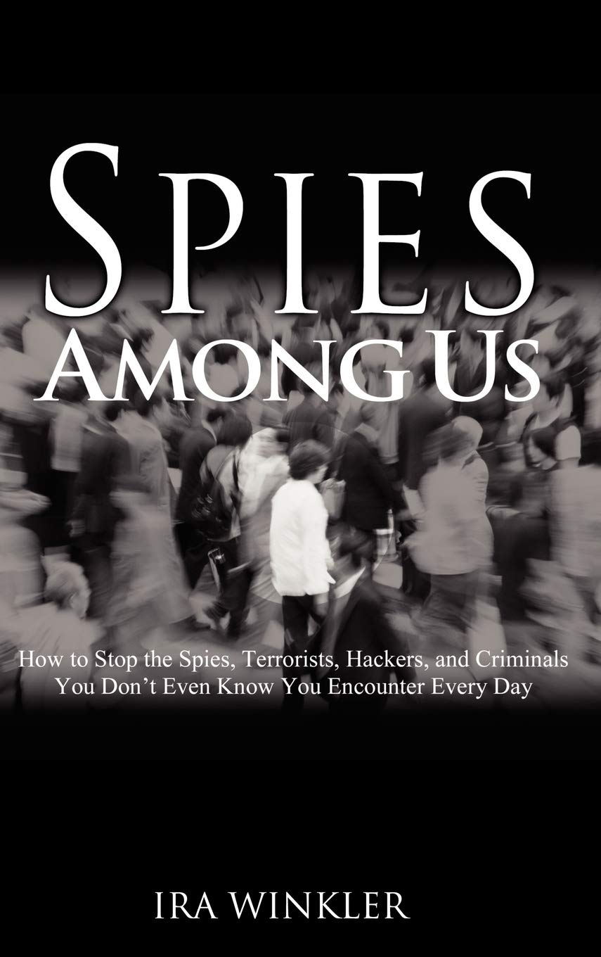 Spies Among Us: How to Stop the Spies, Terrorists, Hackers, and CriminalsYou Don't Even KnowYou Encounter Every Day book