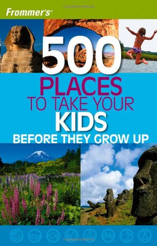 Frommer's 500 Places to Take Your Kids Before They Grow Up Leisure, Home & Garden
