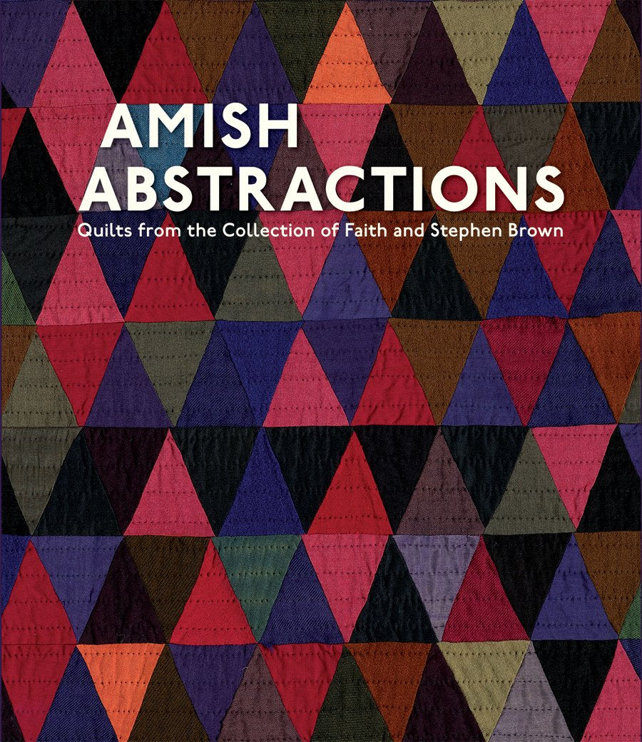 Amish Abstractions: Quilts from the Collection of Faith and Stephen Brown Film, Art & Culture