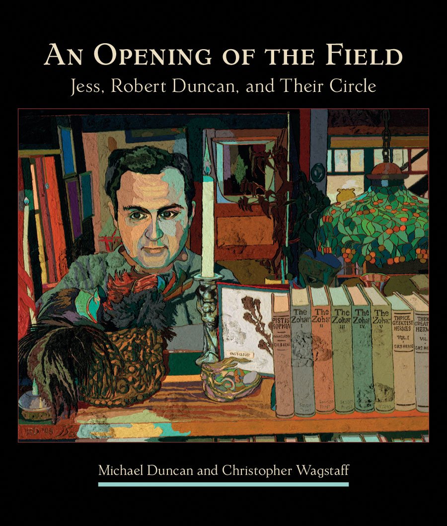 An Opening of the Field: Jess, Robert Duncan, and Their Circle Film, Art & Culture