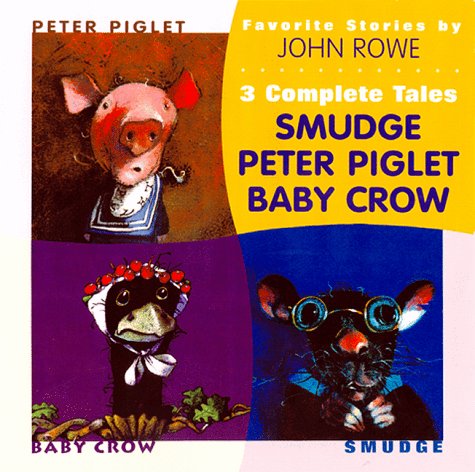 Favorite Stories by John A. Rowe: 3 Complete Tales : Peter Piglet, Baby Crow, Smudge Novels & Short Stories