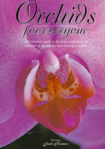 Orchids for Everyone: A Practical Guide to the Home Cultivation of over 200 of the World's Most Beautiful Orchids Garden & Plants