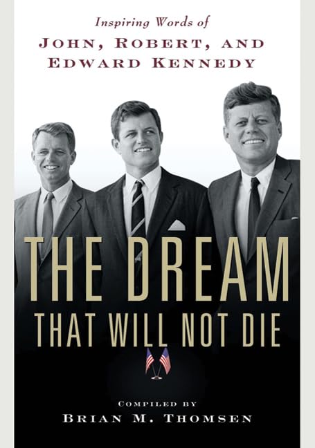 The Dream That Will Not Die: Inspiring Words of John, Robert, and Edward Kennedy book