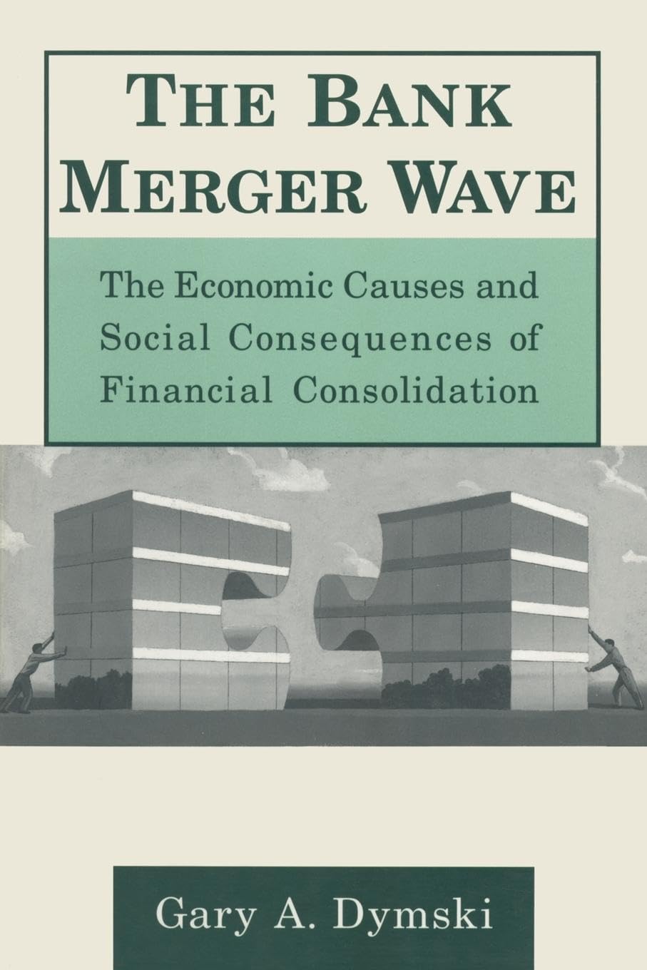 The Bank Merger Wave: The Economic Causes and Social Consequences of Financial Consolidation: The Economic Causes and Social Consequences of Financial ... (Issues in Money, Banking, and Finance) Social Sciences