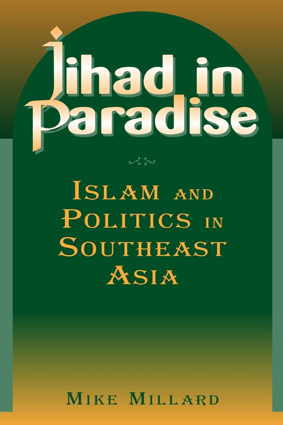 Jihad in Paradise: Islam and Politics in Southeast Asia (East Gate Books) Social Sciences