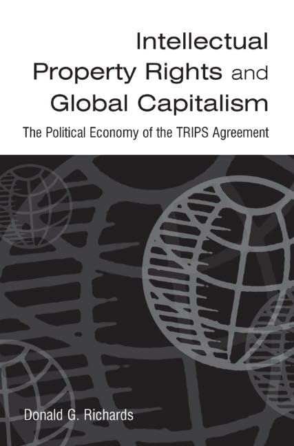 Intellectual Property Rights and Global Capitalism: The Political Economy of the TRIPS Agreement Law