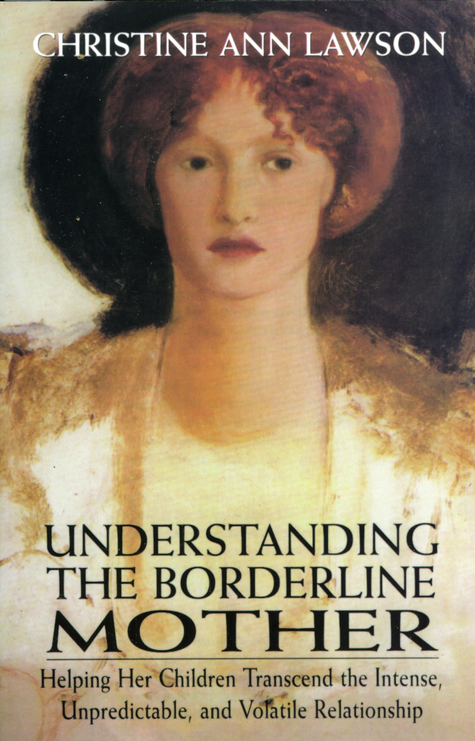 Understanding the Borderline Mother: Helping Her Children Transcend the Intense, Unpredictable, and Volatile Relationship Partnership & Love