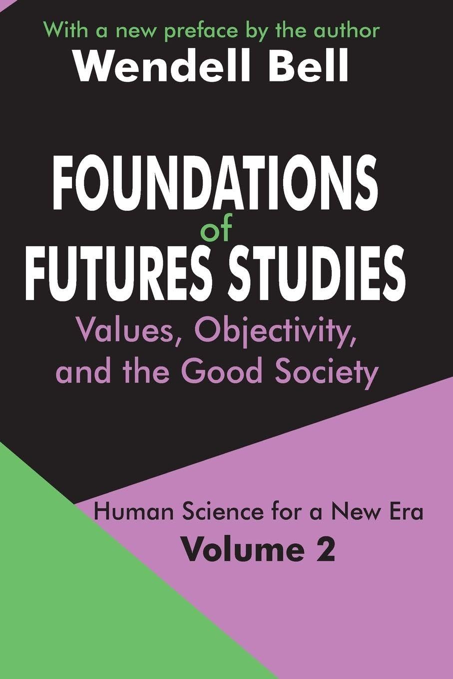 Foundations of Futures Studies: Volume 2: Values, Objectivity, and the Good Society (Human Science for a New Era, Volume 2) Social Sciences