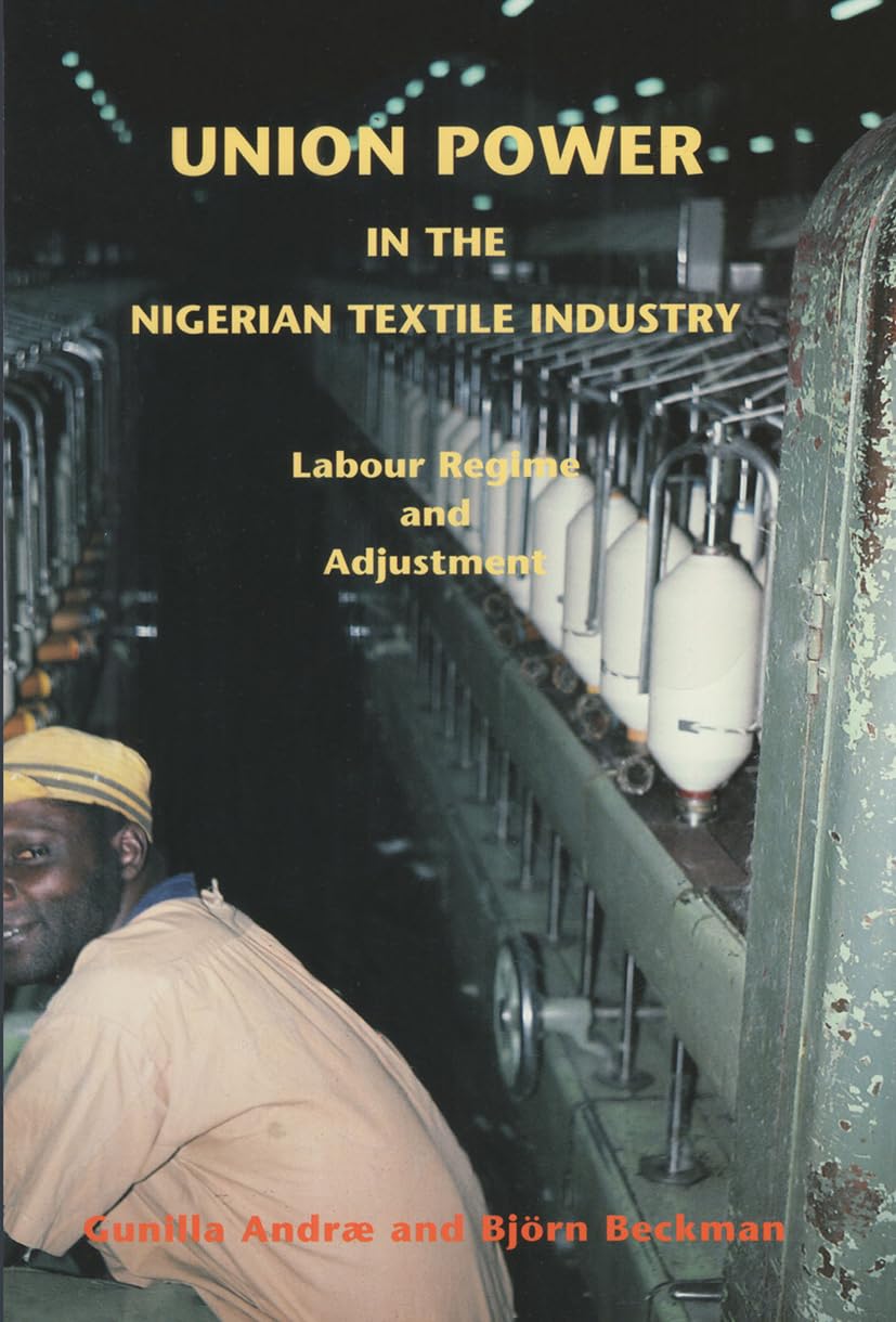 Union Power in the Nigerian Textile Industry: Labour Regime and Adjustment: Labor Regime and Adjustment Politics & History