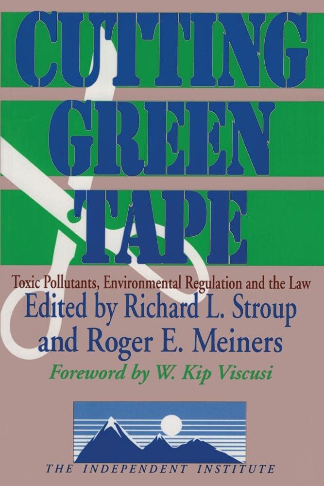 Cutting Green Tape: Toxic Pollutants, Environmental Regulation and the Law (Independent Studies in Political Economy) Law