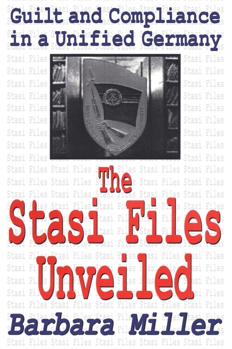 The Stasi Files Unveiled: Guilt and Compliance in a Unified Germany (Memory and Narrative) Law