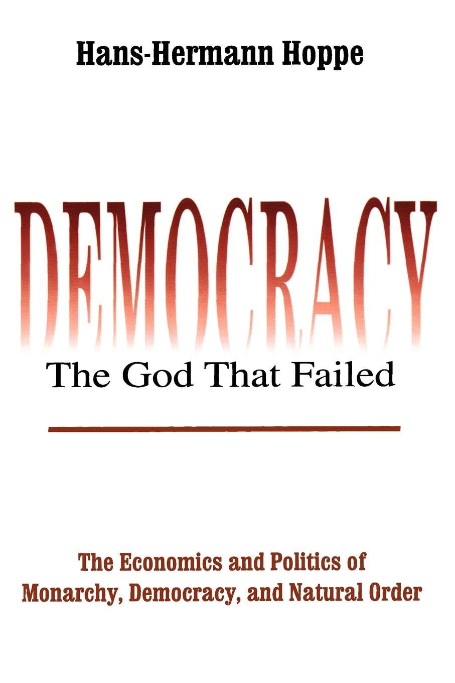 Democracy – The God That Failed: The Economics and Politics of Monarchy, Democracy and Natural Order (Perspectives on Democratic Practice) Law