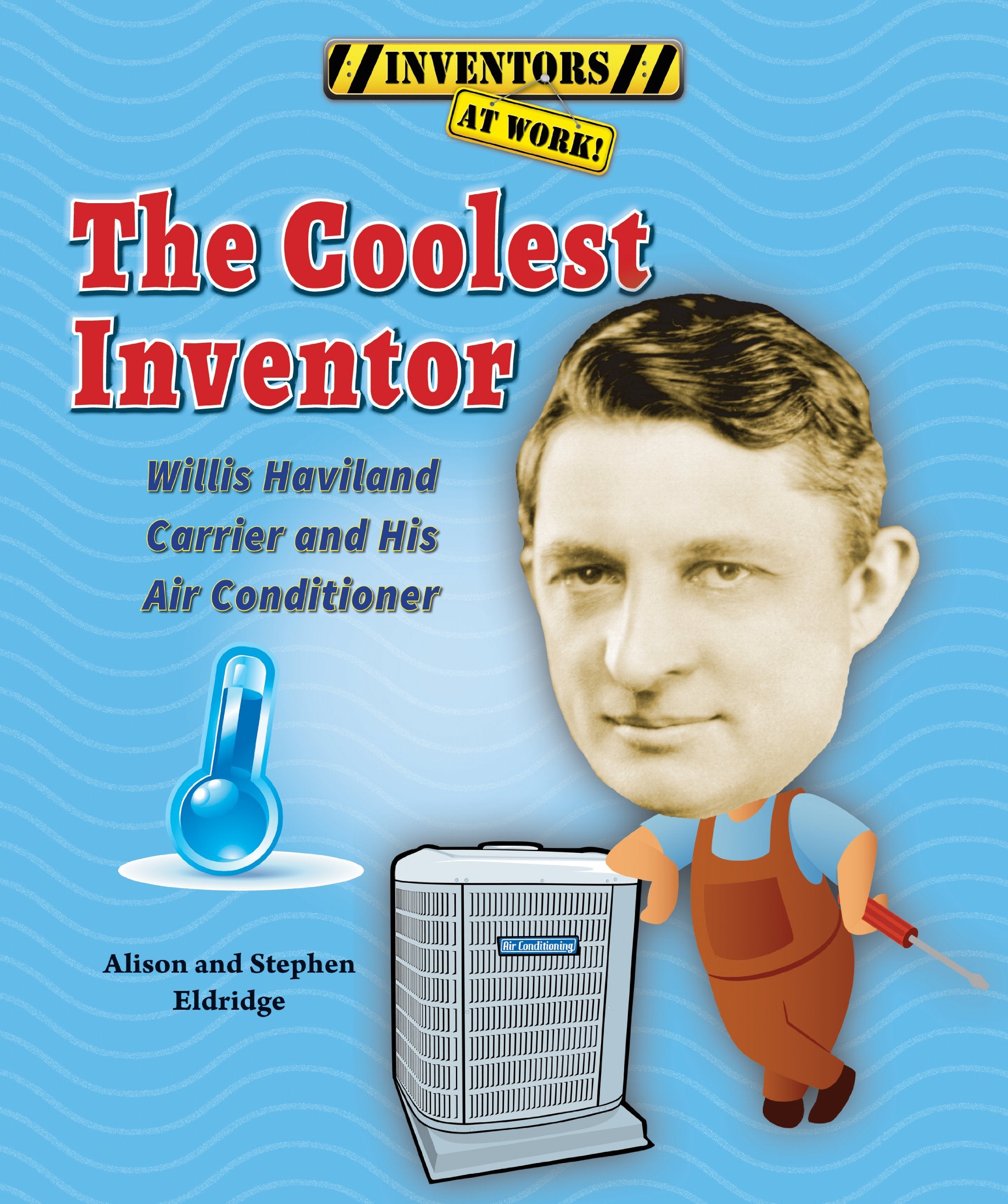 The Coolest Inventor: Willis Haviland Carrier and His Air Conditioner (Inventors at Work!) Non-fiction
