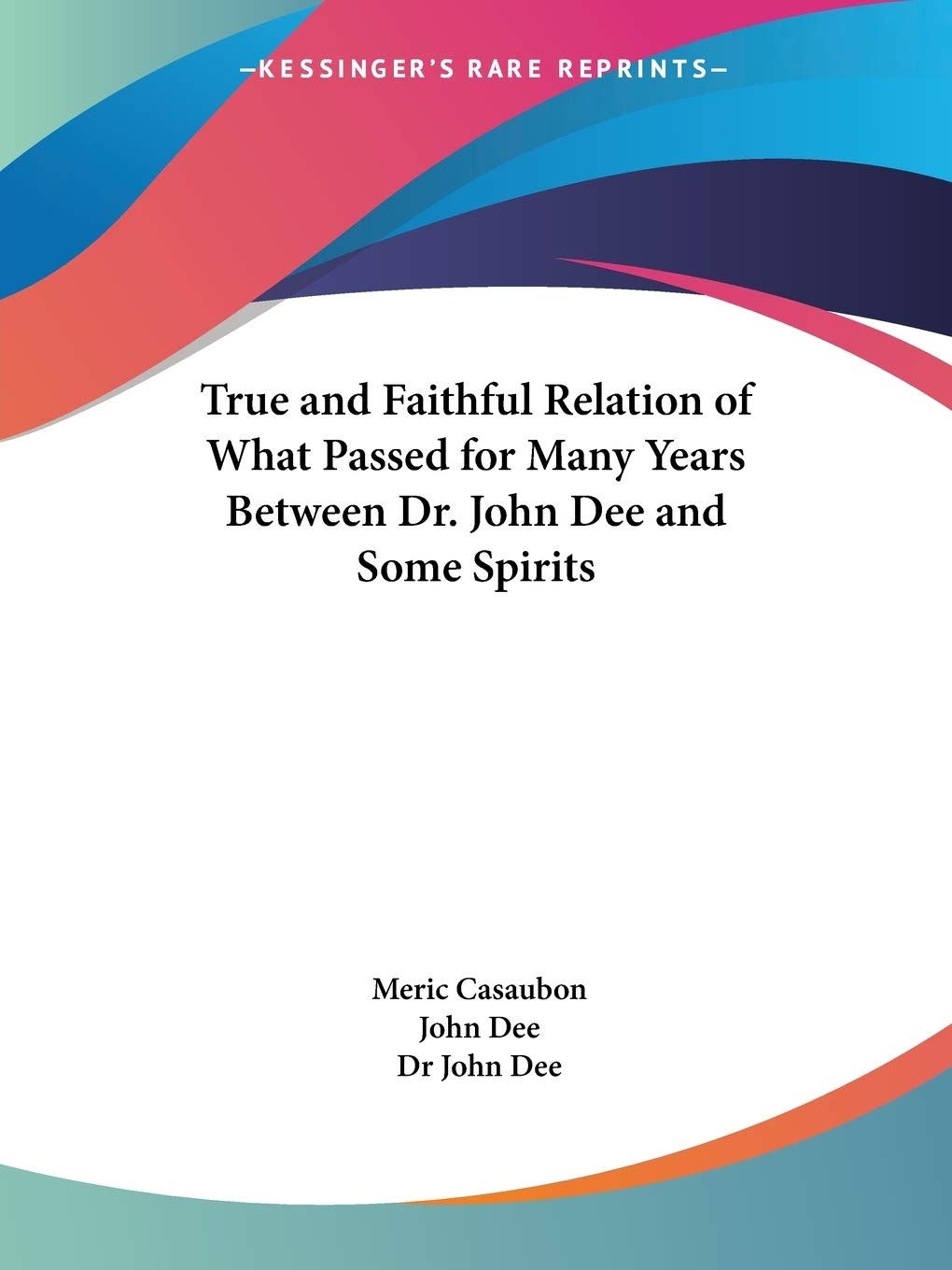 True & Faithful Relation of What Passed for Many Years Between Dr. John Dee & Some Spirits (1659) book