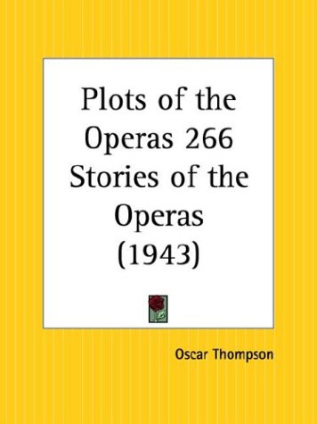 Plots of the Operas 266 Stories of the Operas 1943 Arts & Music