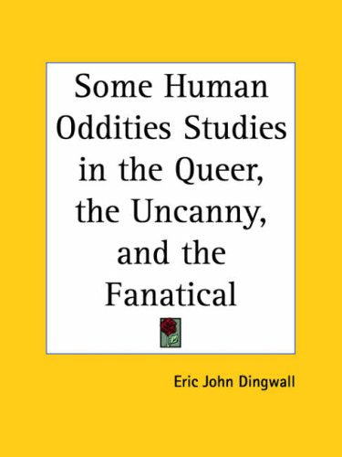 Some Human Oddities Studies in the Queer, the Uncanny, and the Fanatical 1947 Politics & Society