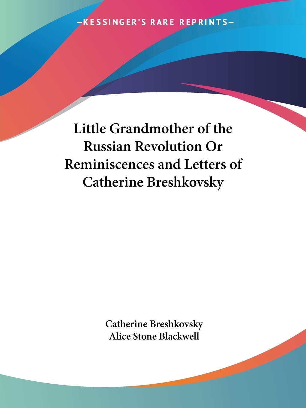 Little Grandmother of the Russian Revolution or Reminiscences & Letters of Catherine Breshkovsky 1927 Essays & Short Stories