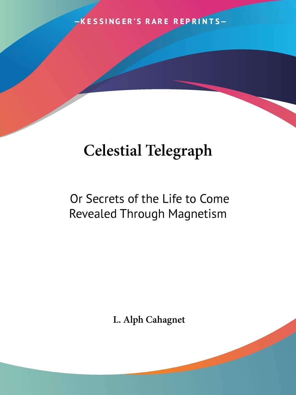 Celestial Telegraph: Or Secrets of the Life to Come Revealed Through Magnetism Natural Sciences