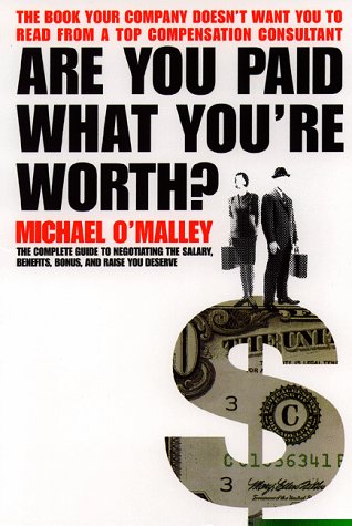 Are You Paid What You're Worth?: The Complete Guide to Calculating and Negotiating the Salary, Benefits, Bonus and Raise You Deserve Business, Finance & Career