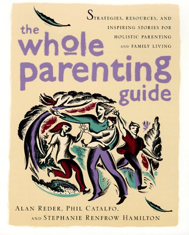 The Whole Parenting Guide: Strategies, Resources, and Inspiring Stories for Holistic Parenting and Family Living Psychology