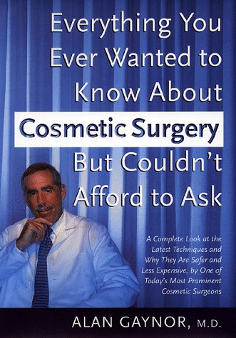 Everything You Ever Wanted to Know About Cosmetic Surgery but Couldn't Afford to Ask: A Complete Look at the Latest Techniques and Why They Are Safer ... of Today's Most Prominent Cosmetic Surgeons Medicine
