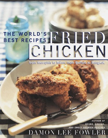 Fried Chicken: The World's Best Recipes from Memphis to Milan, from Buffalo to Bangkok book
