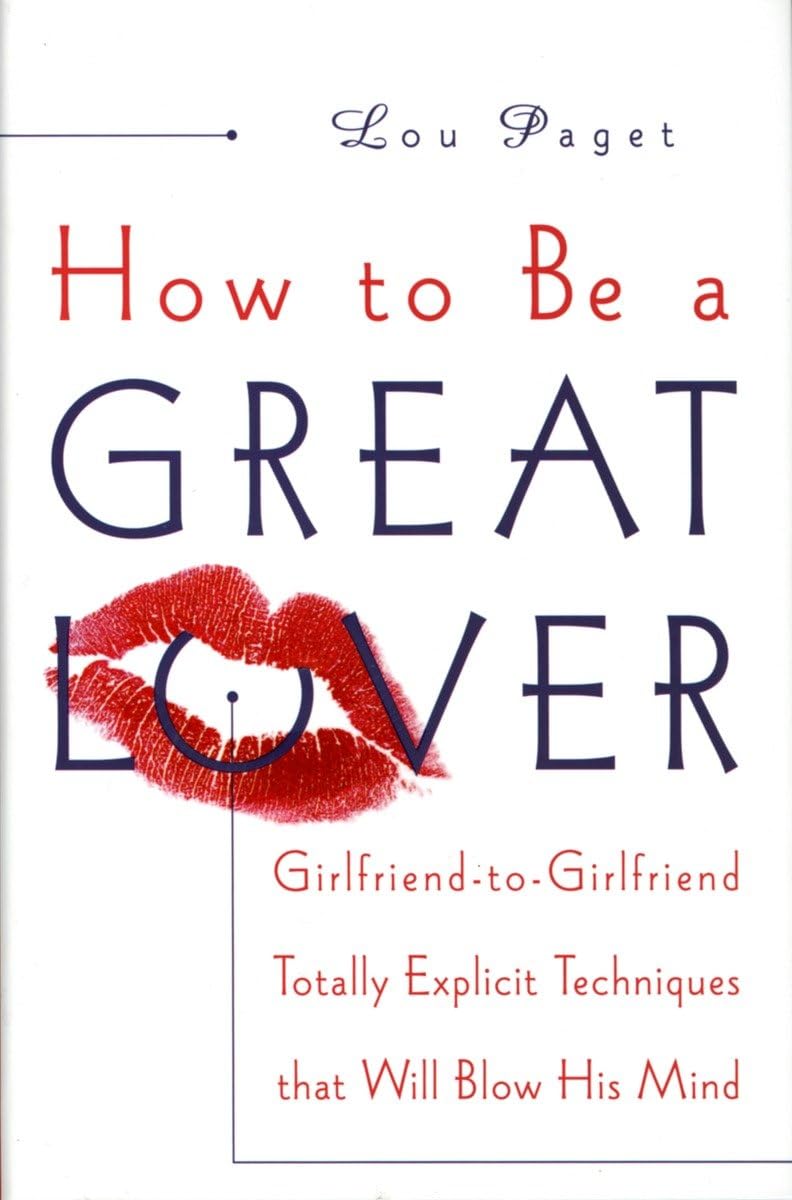 How to Be a Great Lover: Girlfriend-to-Girlfriend Totally Explicit Techniques That Will Blow His Mind Eroticism