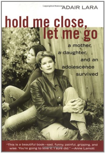 Hold Me Close, Let Me Go: A Mother, a Daughter, and an Adolescence Survived Inspiring women