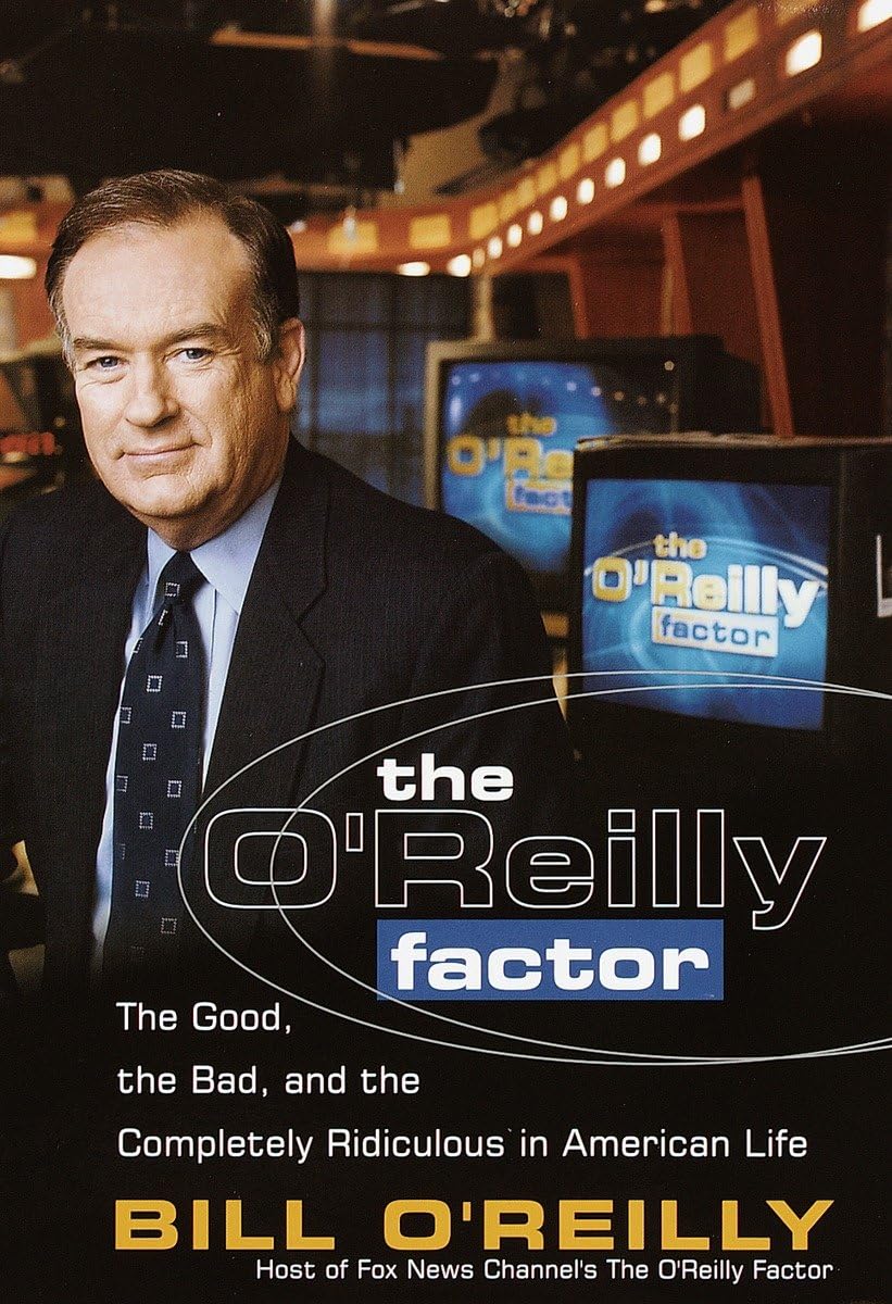 The O'Reilly Factor: The Good, the Bad, and the Completely Ridiculous in American Life Politics & History
