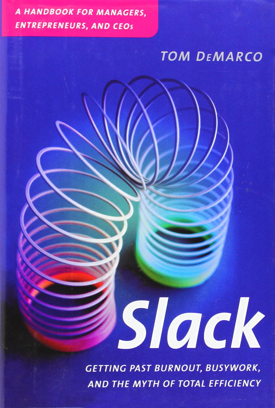 Slack: Getting Past Burnout, Busywork, and the Myth of Total Efficiency. A Handbook for Managers, Entrepreneurs, and CEOs Business, Finance & Career