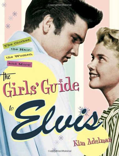 The Girls' Guide to Elvis: The Clothes, the Hair, the Women, and More Arts & Music