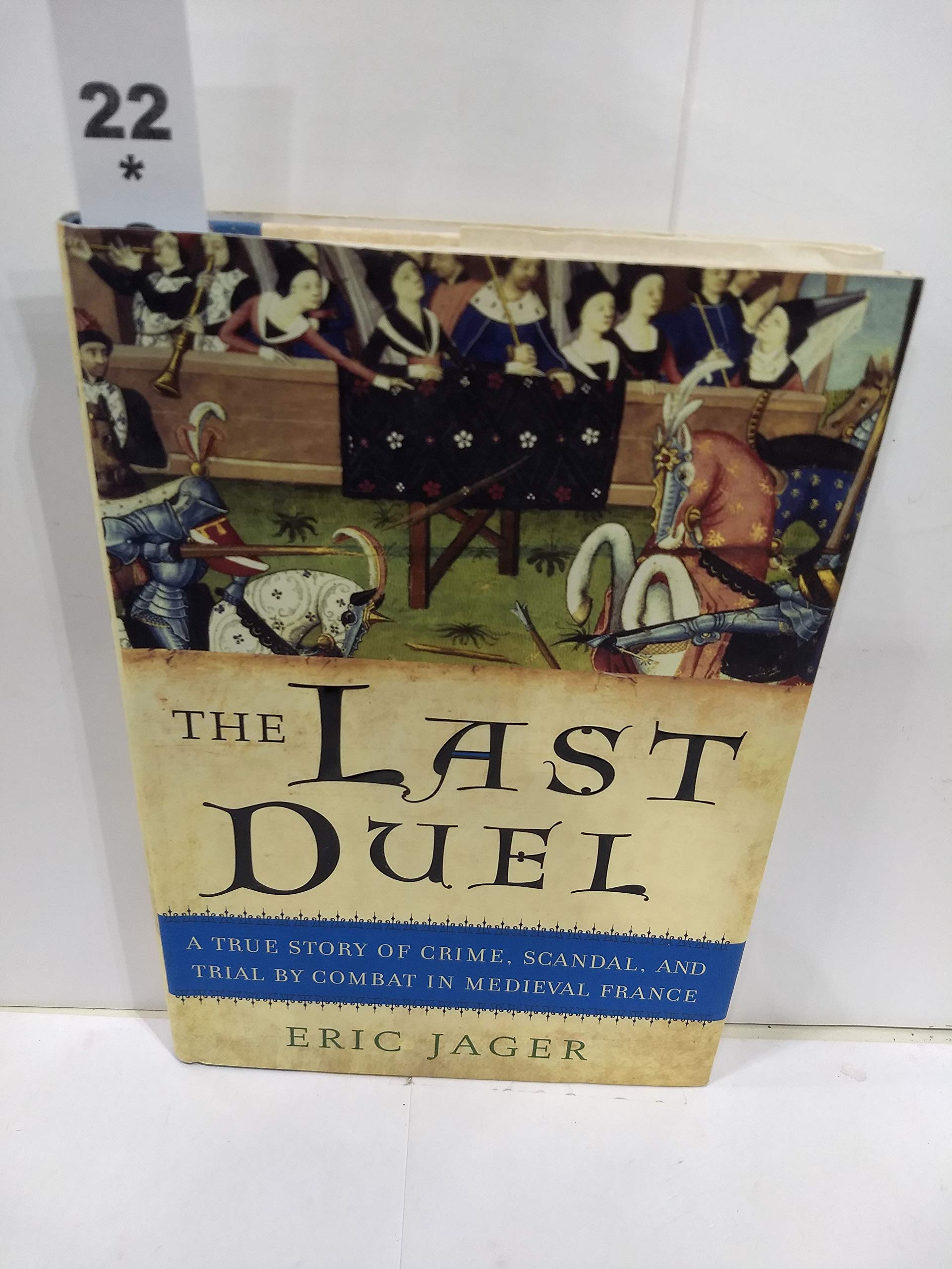 The Last Duel: A True Story of Crime, Scandal, and Trial by Combat in Medieval France Politics & History