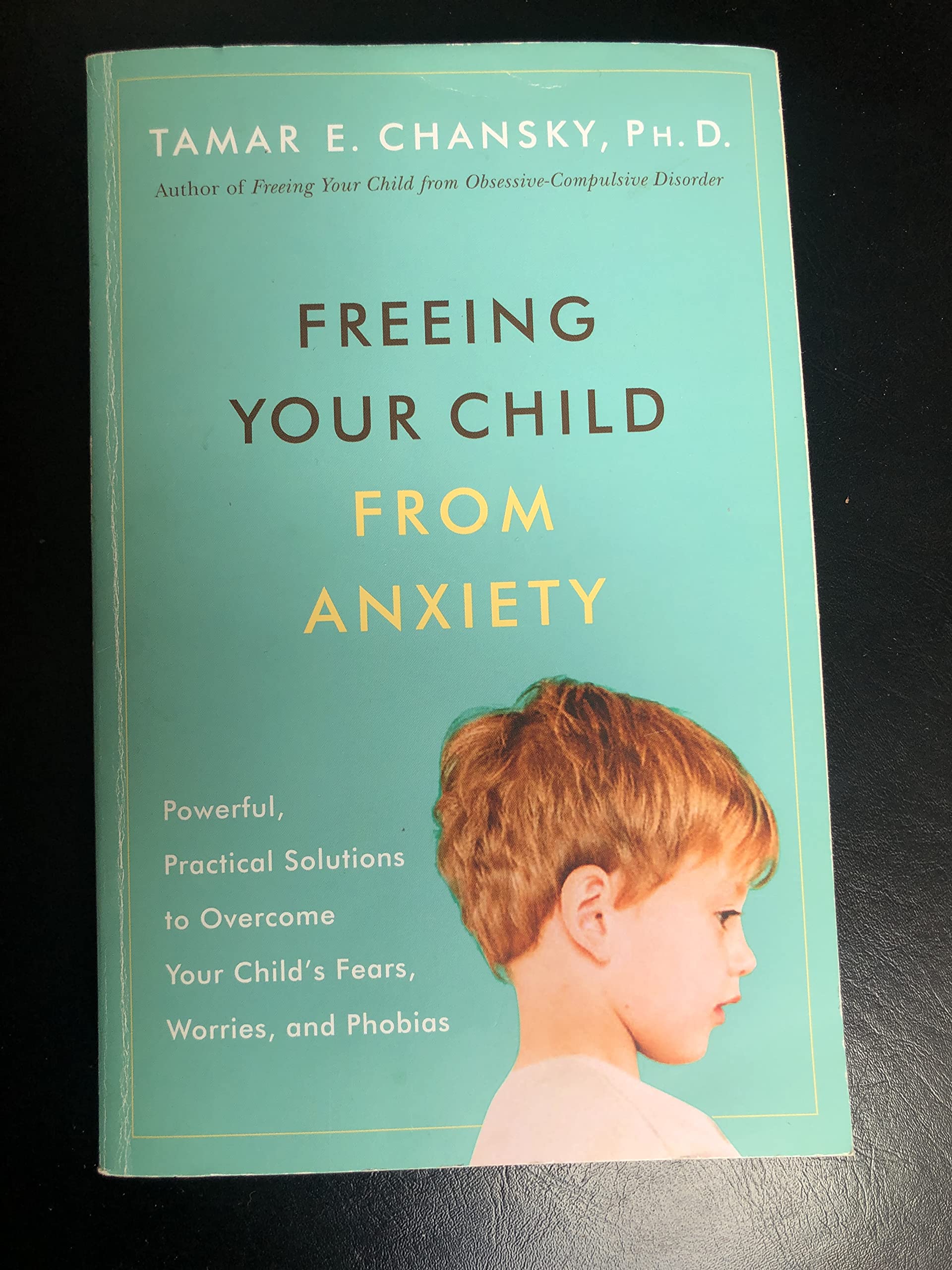 Freeing Your Child from Anxiety: Powerful, Practical Strategies to Overcome Your Child's Fears, Phobias, and Worries Psychology