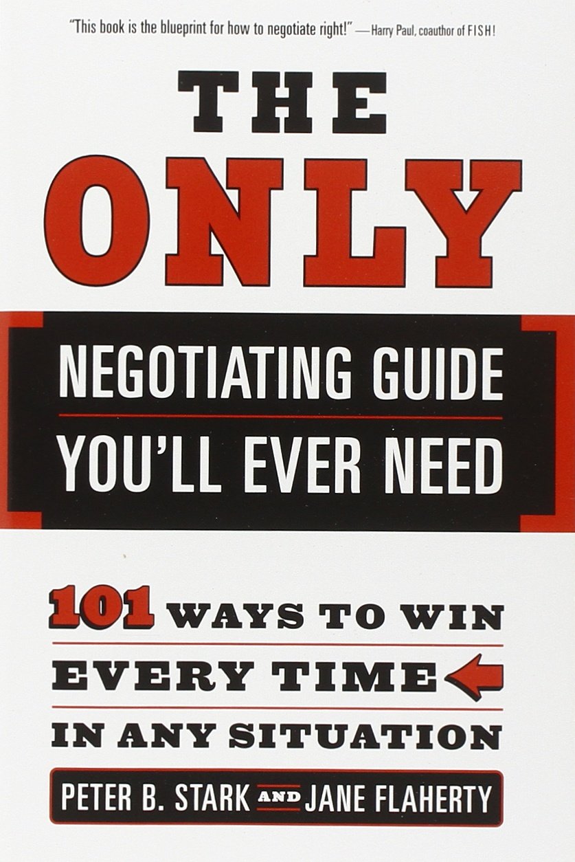The Only Negotiating Guide You'll Ever Need: 101 Ways to Win Every Time in Any Situation Business, Finance & Career