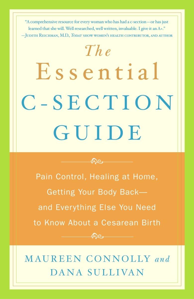 The Essential C-Section Guide: Pain Control, Healing at Home, Getting Your Body Back, and Everything Else You Need to Know About a Cesarean Birth Medicine