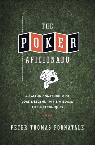 The Poker Aficionado: An All-in Compendium Of Lore & Legend, Wit & Wisdom, Tips & Techniques Leisure & Fun