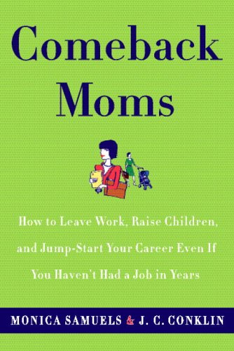 Comeback Moms: How to Leave Work, Raise Children, And Restart Your Career Even if You Haven't Had a Job in years: How to Leave Work, Raise Children ... Career Even If You Haven't Had a Job in Years Social Sciences