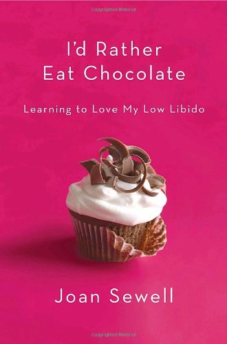 I'd Rather Eat Chocolate: Learning to Love My Low Libido book